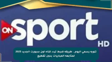تنويه رسمي اليوم.. طريقة ضبط تردد قناة أون سبورت الجديد 2025 لمتابعة المباريات بدون تقطيع